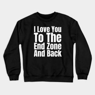 I Love You To The End Zone And Back Crewneck Sweatshirt